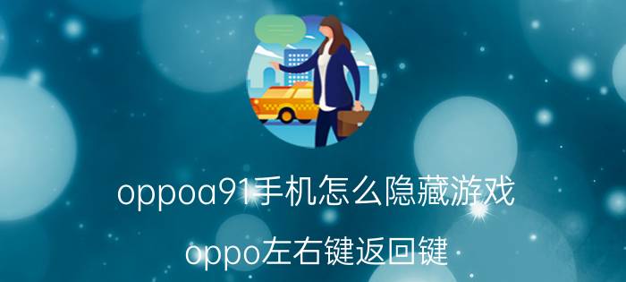 oppoa91手机怎么隐藏游戏 oppo左右键返回键？